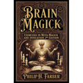 Brain Magick: Exercises in Meta-Magick and Invocation: 2nd Edition with Forewords by Don Webb and Arden Leigh