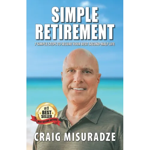Simple Retirement: 7 Simple Steps to Your Best "Second-Half" Life