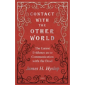 Contact with the Other World - The Latest Evidence as to Communication with the Dead