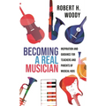 Becoming a Real Musician: Inspiration and Guidance for Teachers and Parents of Musical Kids