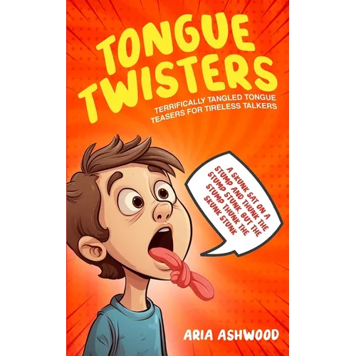 Tongue Twisters - Terrifically Tangled Tongue Teasers for Tireless Talkers