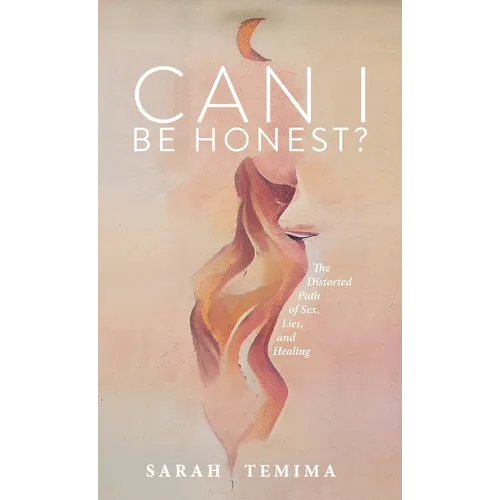 Can I Be Honest?: The Distorted Path of Sex, Lies, and Healing