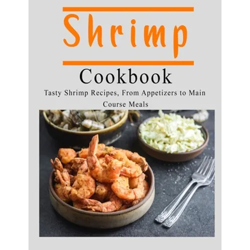 Shrimp Cookbook: Tasty Shrimp Recipes, From Appetizers to Main Course Meals