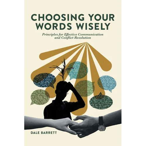 Choosing Your Words Wisely: Principles for Effective Communication and Conflict Resolution