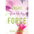 Create Your Life By Force