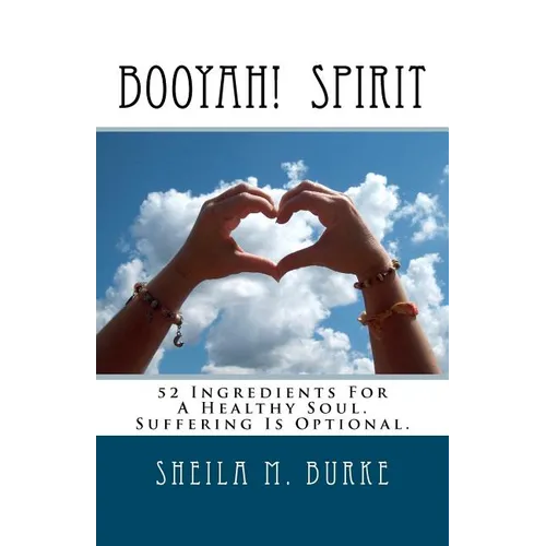 Booyah! Spirit: 52 Ingredients For A Healthy Soul. Suffering Is Optional.