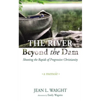 The River Beyond the Dam: Shooting the Rapids of Progressive Christianity: A Memoir - Paperback