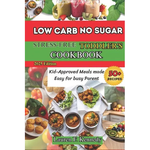 Low Carbs, No Sugar, Stress-Free Toddler's Cookbook: Kid's Meals Made Easy for Busy Parents