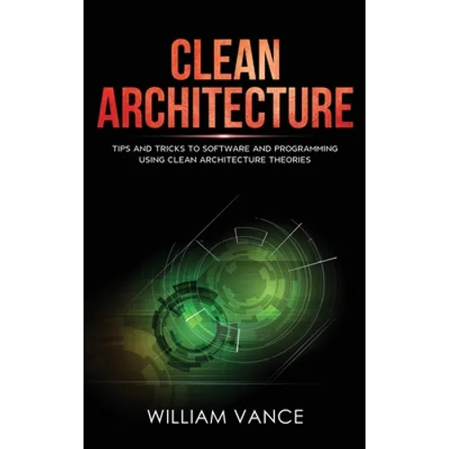 Clean Architecture: Tips and Tricks to Software and Programming Using Clean Architecture Theories