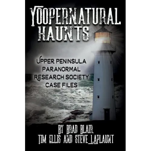 Yoopernatural Haunts: Upper Peninsula Paranormal Research Society Case Files