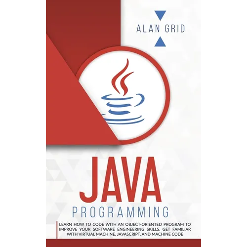 Java Programming: Code with an Object-Oriented Program and Improve Your Software Engineering Skills. Get Familiar with Virtual Machine, JavaScript