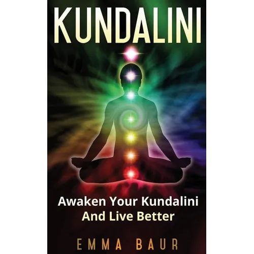 Kundalini: Awaken Your Kundalini And Live Better
