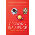 Growing Influence: A Story of How to Lead with Character, Expertise, and Impact