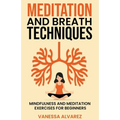Meditation and Breath Techniques: Mindfulness and Meditation Exercises For Beginners