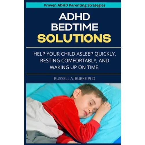 ADHD Bedtime Solutions: Help your child asleep quickly, resting comfortably, and waking up on time