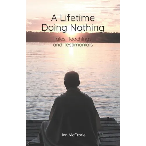 A Lifetime Doing Nothing: Tales, Teachings, and Testimonials