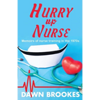 Hurry up Nurse: Memoirs of nurse training in the 1970s