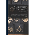 A Lexicon Of Freemasonry: Containing A Definition Of All Its Communicable Terms, Notices Of Its History, Traditions, And Antiquities, And An Acc