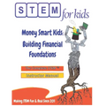 Money Smart Kids: Building Financial Foundations: The Complete STEM(TM) Manual For Grades K-6 Instructors
