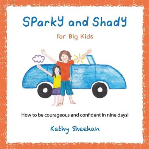 Sparky and Shady for Big Kids: How to be courageous and confident in nine days!
