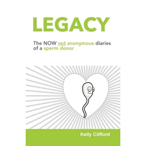 Legacy: The NOW not anonymous diary of a sperm donor