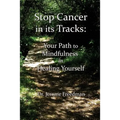 Stop Cancer in its Tracks: Your Path to Mindfulness in Healing