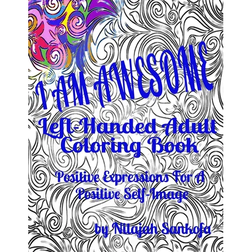 I AM AWESOME Left-Handed Adult Coloring Book: Positive Expressions For A Positive Self-Image
