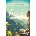 My Cancer Journey: And the Faith That Sustained Me