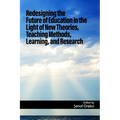 Redesigning the Future of Education in the Light of New Theories, Teaching Methods, Learning, and Research