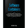 Software Containers: The Complete Guide to Virtualization Technology. Create, Use and Deploy Scalable Software with Docker and Kubernetes.