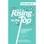 Rising To The Top: Volume II: Global Women Engineering Leaders Share their Journeys to Professional Success - Hardcover