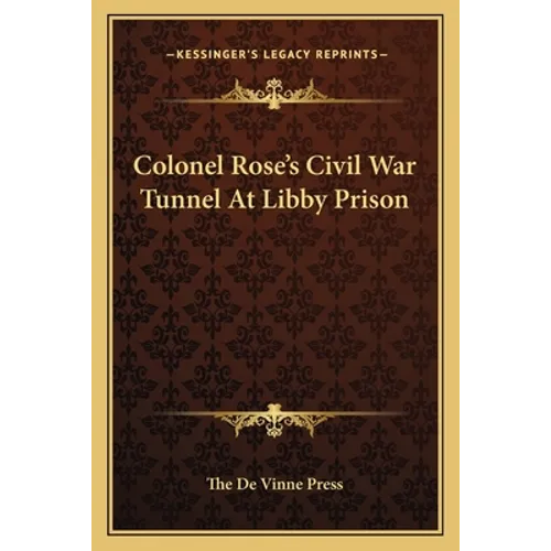 Colonel Rose's Civil War Tunnel At Libby Prison - Paperback