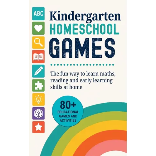 Kindergarten Homeschool Games: 80+ Educational Learning Games and Activities to Play at Home The Fun Way to Learn Maths, Reading and Early Skills Ages