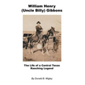 William Henry (Uncle Billy) Gibbons - The Life of a Central Texas Ranching Legend