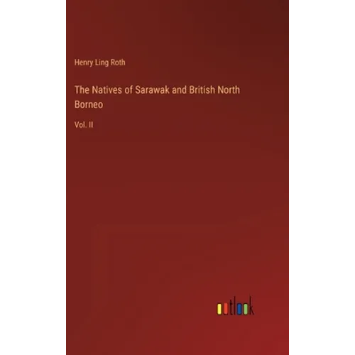 The Natives of Sarawak and British North Borneo: Vol. II