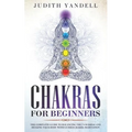 Chakras for Beginners: The Complete Guide to Balancing the 7 Chakras and Healing your Body with Guided Chakra Meditation