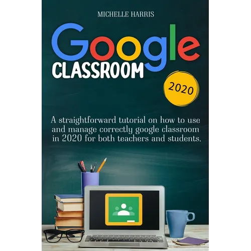 Google Classroom: A straightforward tutorial on how to use and manage correctly google classroom in 2020 for both teachers and students