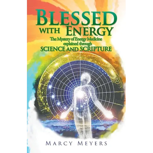 Blessed with Energy: The Mystery of Energy Medicine Explained Through Science and Scripture