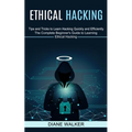 Ethical Hacking: Tips and Tricks to Learn Hacking Quickly and Efficiently (The Complete Beginner's Guide to Learning Ethical Hacking)