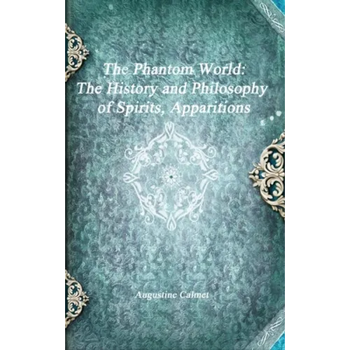 The Phantom World: The History and Philosophy of Spirits, Apparitions