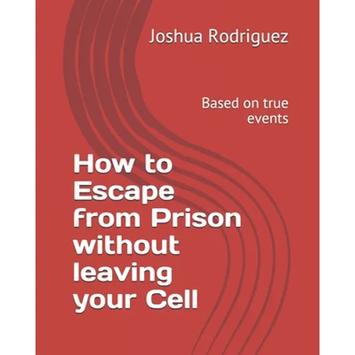 How to Escape from Prison without leaving your Cell: Based on true events