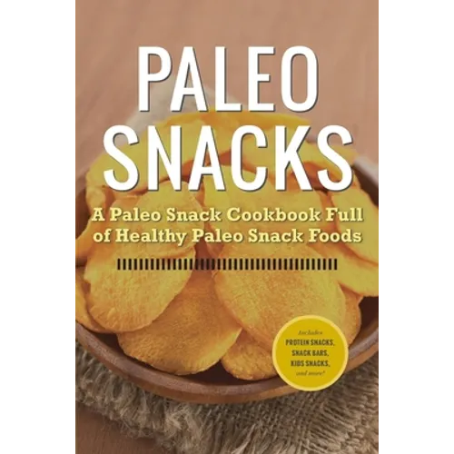 Paleo Snacks: A Paleo Snack Cookbook Full of Healthy Paleo Snack Foods