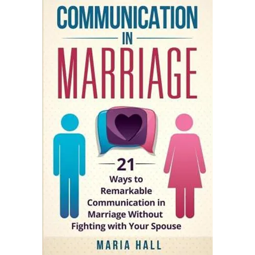 Communication in Marriage: 21 Ways to Remarkable Communication in Marriage Without Fighting with Your Spouse