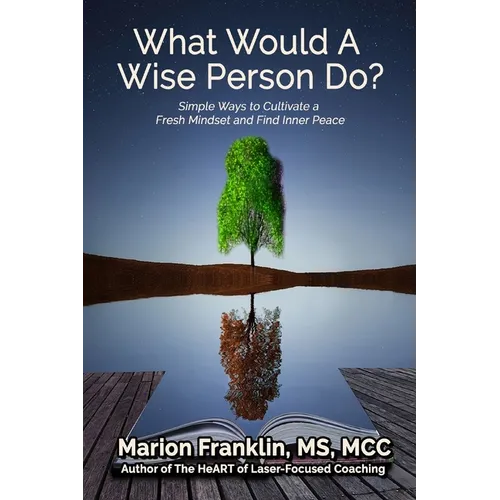 What Would a Wise Person Do?: Simple Ways to Cultivate a Fresh Mindset and Find Inner Peace