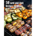 50 Grill and Chill Recipes for Home