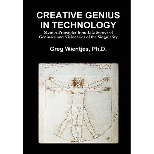 Creative Genius in Technology: Mentor Principles from Life Stories of Geniuses and Visionaries of the Singularity