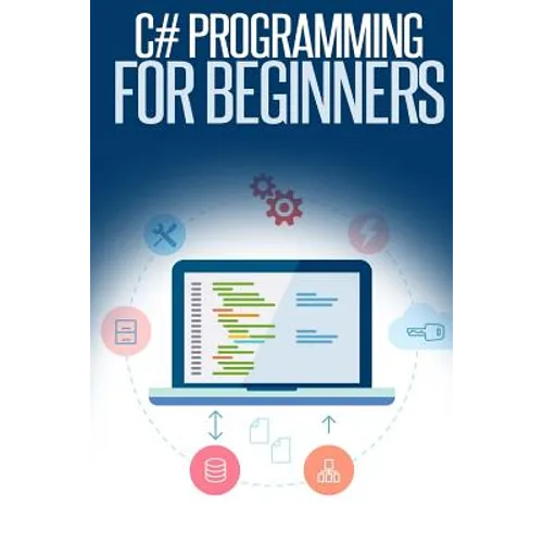 C# Programming for Beginners: An Introduction and Step-by-Step Guide to Programming in C#