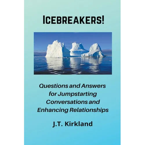 Icebreakers! Questions For Jumpstarting Conversations and Enhancing Relationships.