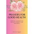 Prayers for Good Health: Spiritual Guidance for Healing, Strength, and Wholeness