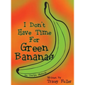 I Don't Have Time for Green Bananas